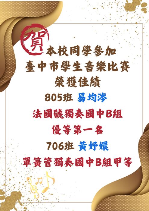 本校同學參加 臺中市學生音樂比賽 榮獲佳績 805班 易均涔  法國號獨奏國中B組 優等第一名; 706班 黃妤嬛 單簧管獨奏國中B組甲等!